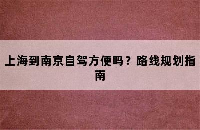 上海到南京自驾方便吗？路线规划指南