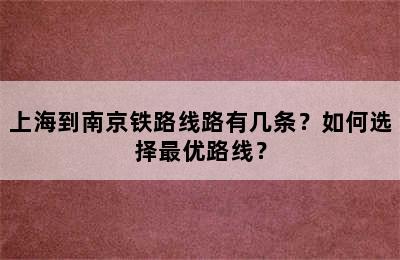 上海到南京铁路线路有几条？如何选择最优路线？