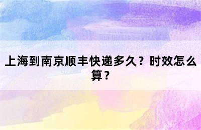 上海到南京顺丰快递多久？时效怎么算？