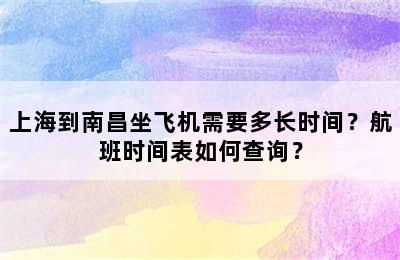 上海到南昌坐飞机需要多长时间？航班时间表如何查询？