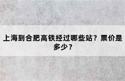 上海到合肥高铁经过哪些站？票价是多少？