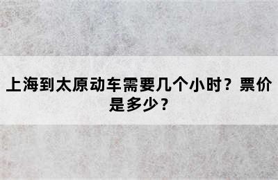 上海到太原动车需要几个小时？票价是多少？