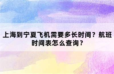 上海到宁夏飞机需要多长时间？航班时间表怎么查询？