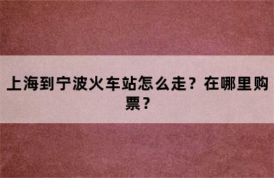 上海到宁波火车站怎么走？在哪里购票？