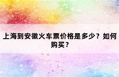 上海到安徽火车票价格是多少？如何购买？