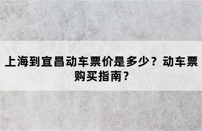 上海到宜昌动车票价是多少？动车票购买指南？