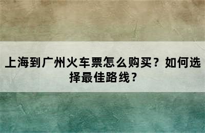 上海到广州火车票怎么购买？如何选择最佳路线？