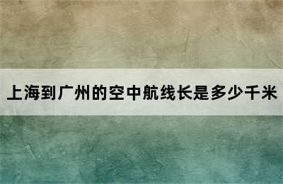 上海到广州的空中航线长是多少千米