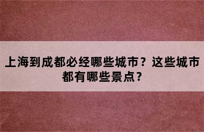 上海到成都必经哪些城市？这些城市都有哪些景点？