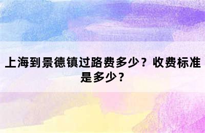 上海到景德镇过路费多少？收费标准是多少？