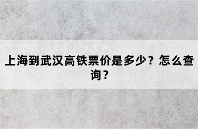 上海到武汉高铁票价是多少？怎么查询？