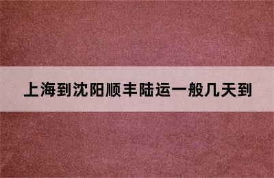 上海到沈阳顺丰陆运一般几天到