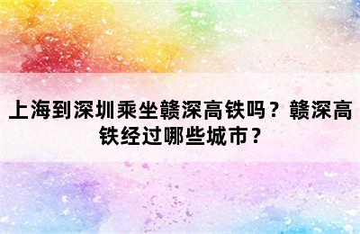 上海到深圳乘坐赣深高铁吗？赣深高铁经过哪些城市？