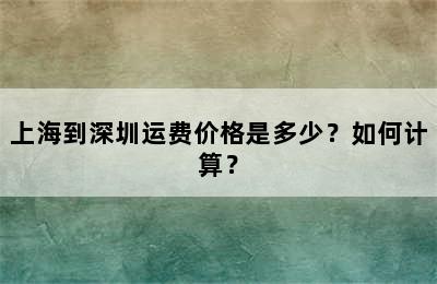 上海到深圳运费价格是多少？如何计算？