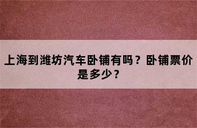 上海到潍坊汽车卧铺有吗？卧铺票价是多少？