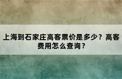 上海到石家庄高客票价是多少？高客费用怎么查询？