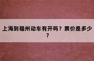 上海到福州动车有开吗？票价是多少？