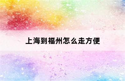 上海到福州怎么走方便