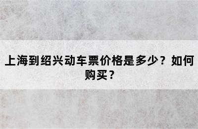 上海到绍兴动车票价格是多少？如何购买？