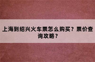 上海到绍兴火车票怎么购买？票价查询攻略？