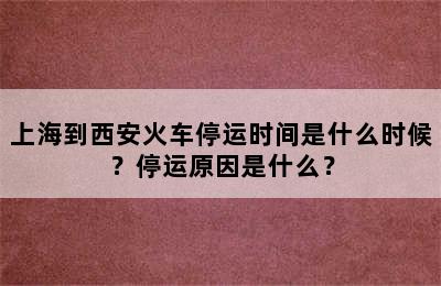 上海到西安火车停运时间是什么时候？停运原因是什么？