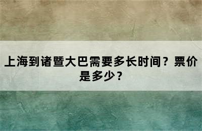 上海到诸暨大巴需要多长时间？票价是多少？