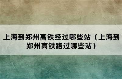 上海到郑州高铁经过哪些站（上海到郑州高铁路过哪些站）