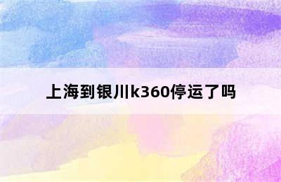 上海到银川k360停运了吗