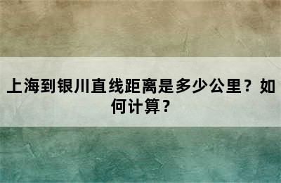 上海到银川直线距离是多少公里？如何计算？