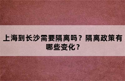 上海到长沙需要隔离吗？隔离政策有哪些变化？