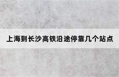 上海到长沙高铁沿途停靠几个站点