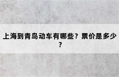 上海到青岛动车有哪些？票价是多少？