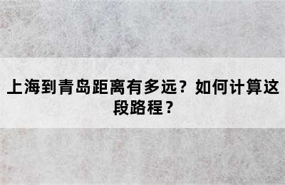 上海到青岛距离有多远？如何计算这段路程？