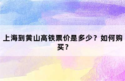 上海到黄山高铁票价是多少？如何购买？