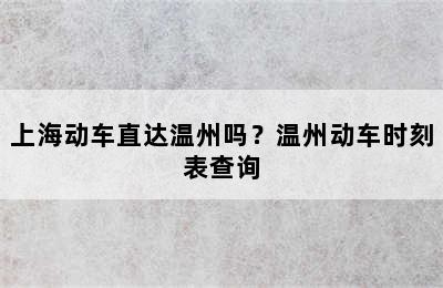 上海动车直达温州吗？温州动车时刻表查询