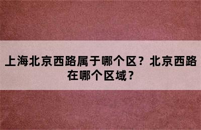 上海北京西路属于哪个区？北京西路在哪个区域？