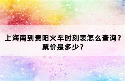 上海南到贵阳火车时刻表怎么查询？票价是多少？