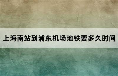 上海南站到浦东机场地铁要多久时间