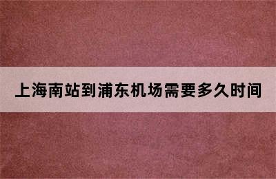 上海南站到浦东机场需要多久时间