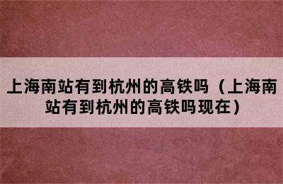 上海南站有到杭州的高铁吗（上海南站有到杭州的高铁吗现在）