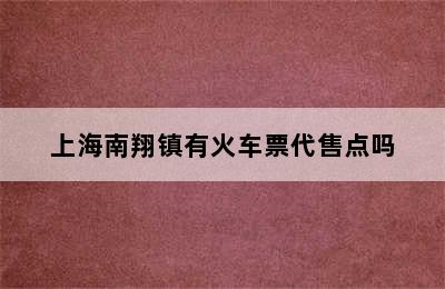 上海南翔镇有火车票代售点吗