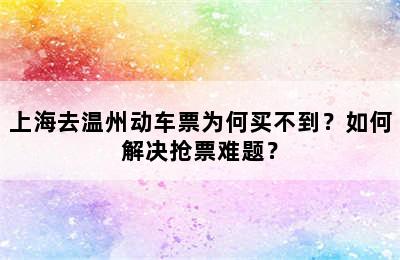 上海去温州动车票为何买不到？如何解决抢票难题？