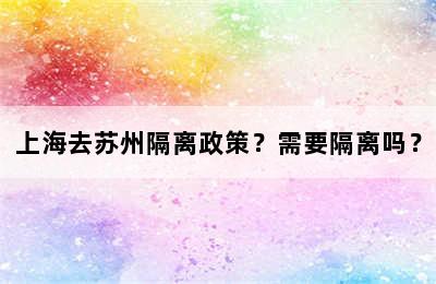 上海去苏州隔离政策？需要隔离吗？