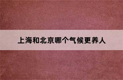 上海和北京哪个气候更养人