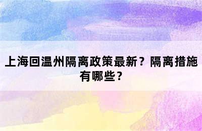 上海回温州隔离政策最新？隔离措施有哪些？