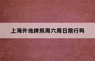 上海外地牌照周六周日限行吗