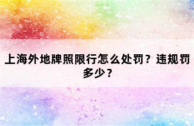 上海外地牌照限行怎么处罚？违规罚多少？