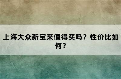 上海大众新宝来值得买吗？性价比如何？