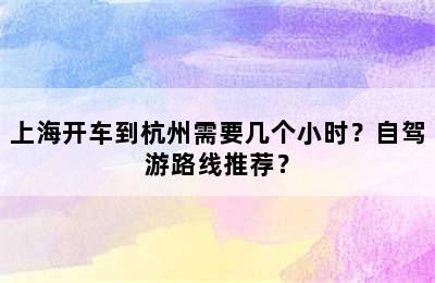 上海开车到杭州需要几个小时？自驾游路线推荐？