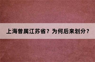 上海曾属江苏省？为何后来划分？